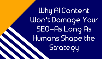Why AI Content Won’t Damage Your SEO—As Long As Humans Shape the Strategy